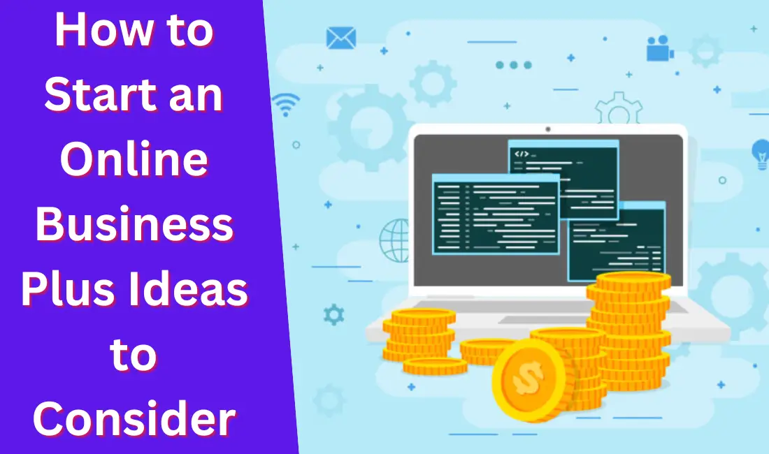 How to Start an Online Business Plus Ideas to Consider